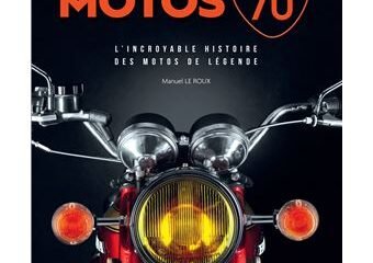 LIVRE. MOTOS 70’. L’INCROYABLE HISTOIRE DES MOTOS DE LÉGENDE…